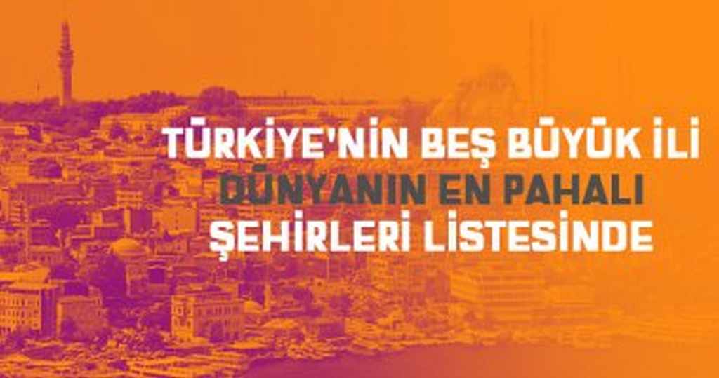 Türkiye'nin Beş Büyük İli Dünyanın En Pahalı Şehirleri Listesinde