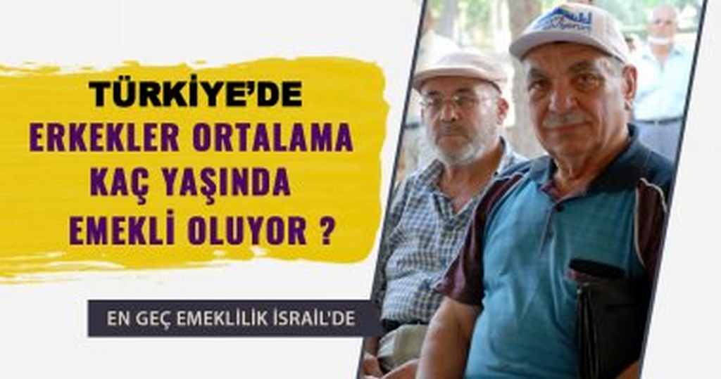 Türkiye'de Erkekler Ortalama Kaç Yaşında Emekli Oluyor ?