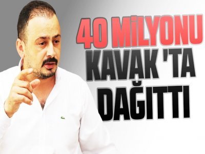 40 MİLYONU KAVAK'TA DAĞITTI