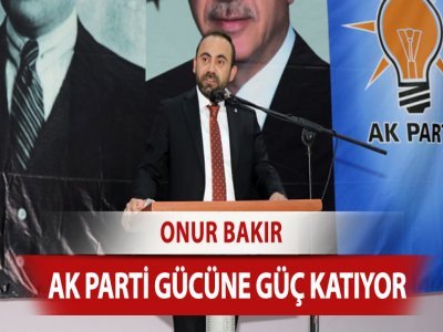 AK PARTİ GÜCÜNE GÜÇ KATIYOR
