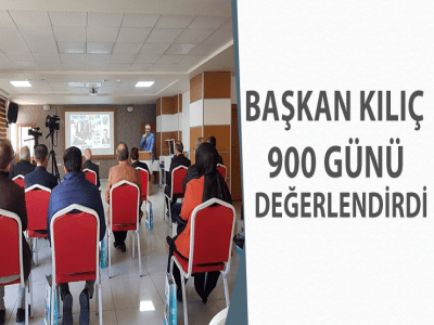 BAŞKAN KILIÇ 900 GÜNÜ DEĞERLENDİRDİ