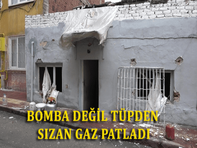 BOMBA DEĞİL TÜPDEN SIZAN GAZ PATLADI