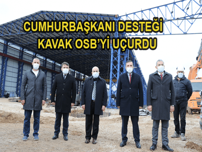 CUMHURBAŞKANI DESTEĞİ KAVAK OSB’Yİ UÇURDU