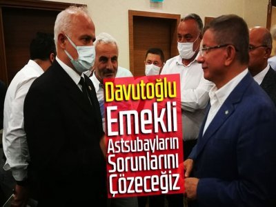 EMEKLİ ASTSUBAYLARIN SORUNLARINI  ÇÖZECEĞİZ
