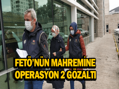 FETÖ’NÜN MAHREMİNE OPERASYON 2 GÖZALTI