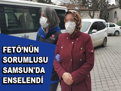 FETÖ’NÜN SORUMLUSU SAMSUN'DA ENSELENDİ 
