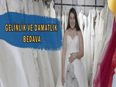 GELİNLİK VE DAMATLIK BEDAVA