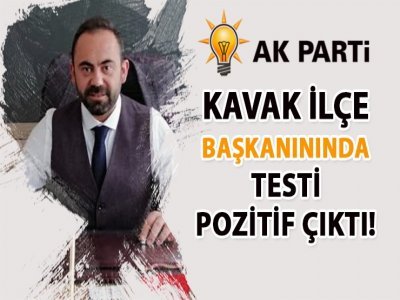 KAVAK AK PARTİ İLÇE BAŞKANI COVİD OLDU