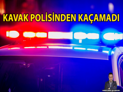 	KAVAK POLİSİNDEN KAÇAMADI