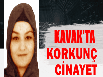 KAVAK'TA KORKUNÇ CİNAYET