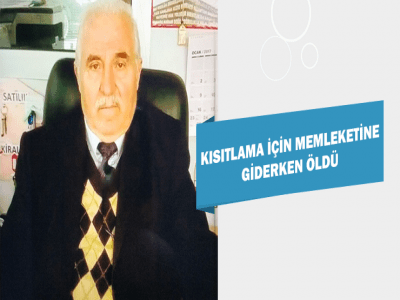 KISITLAMA İÇİN MEMLEKETE GİDERKEN KAZADA ÖLDÜ