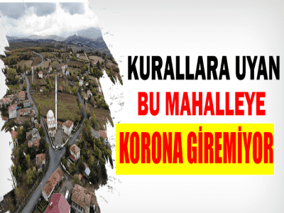 KURALLARA UYAN BU MAHALLEYE KORONA GİREMİYOR