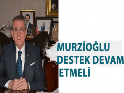 MURZİOĞLU, DESTEK DEVAM ETMELİ 