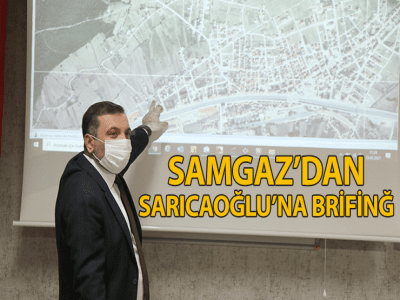 SAMGAZ’DAN SARICAOĞLU’NA BRİFİNĞ