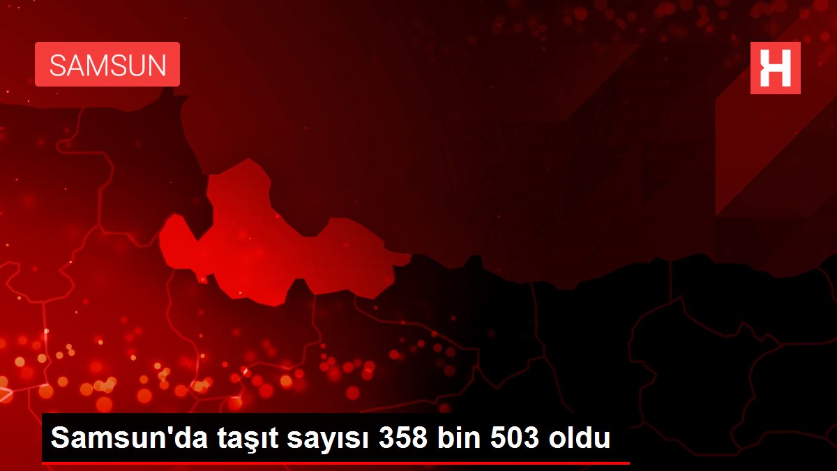 Samsun'da taşıt sayısı 358 bin 503 oldu