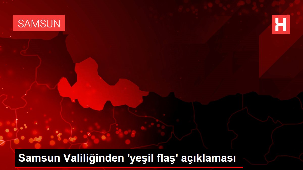 Samsun Valiliğinden 'yeşil flaş' açıklaması