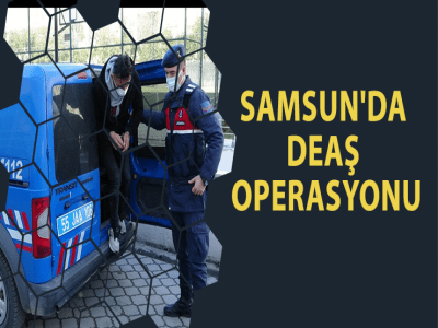 SAMSUN'DA DEAŞ OPERASYONU