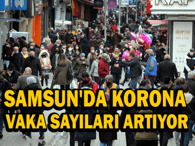 SAMSUN'DA KORONA VAKA SAYISI ARTIYOR
