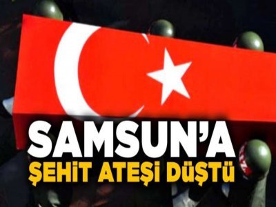 Samsun’da şehit ateşi düştü