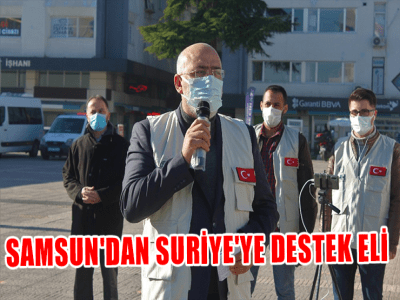 SAMSUN'DAN SURİYE'YE DESTEK ELİ