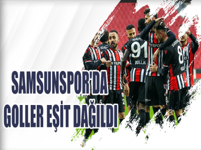SAMSUNSPOR'DA GOLLER EŞİT DAĞILDI