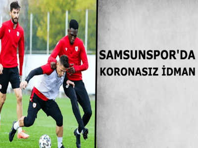 SAMSUNSPOR'DA KORONASIZ İDMAN