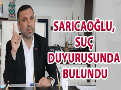 SARICAOĞLU, SUÇ DUYURUSUNDA BULUNDU