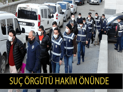 SUÇ ÖRGÜTÜ HAKİM ÖNÜNDE