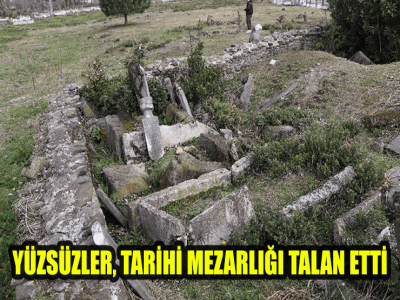 YÜZSÜZLER, TARİHİ MEZARLIĞI TALAN ETTİ